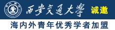 美女操逼扣逼自慰裸爽精网站诚邀海内外青年优秀学者加盟西安交通大学